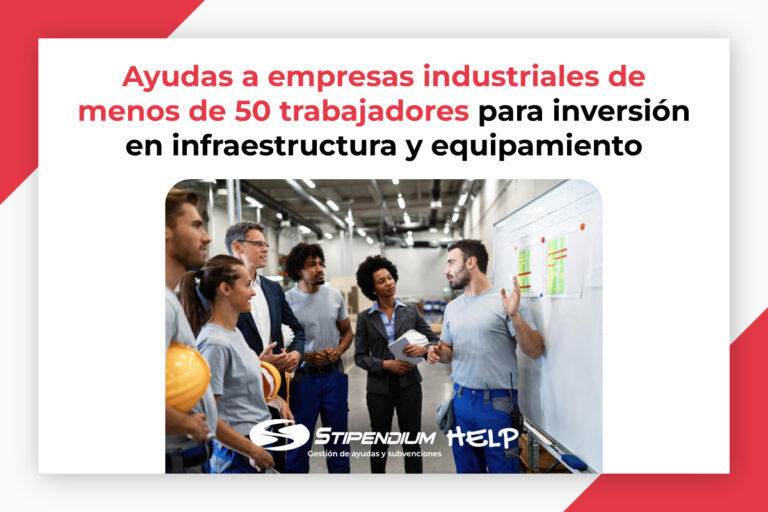Lee más sobre el artículo Ayudas a empresas industriales de menos de 50 trabajadores para inversión en infraestructura y equipamiento